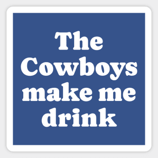 The Cowboys make me drink Magnet